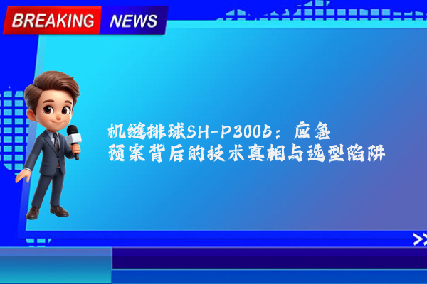 机缝排球SH-P3005：应急预案背后的技术真相与选型陷阱
